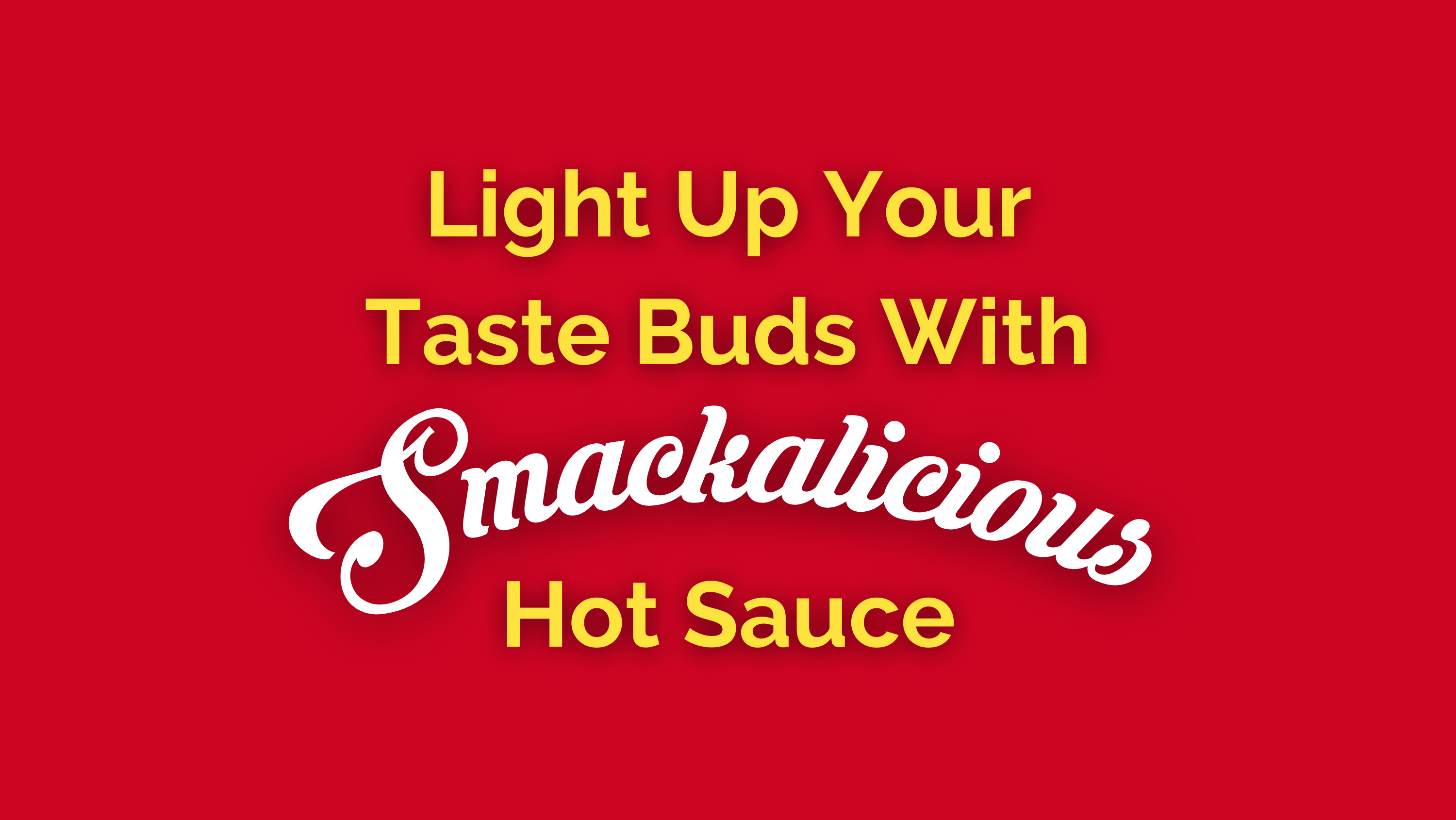 Light up your taste buds with smackalicious hot sauce