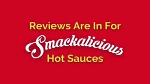 Reviews Are In For Smackalicious Hot Sauces