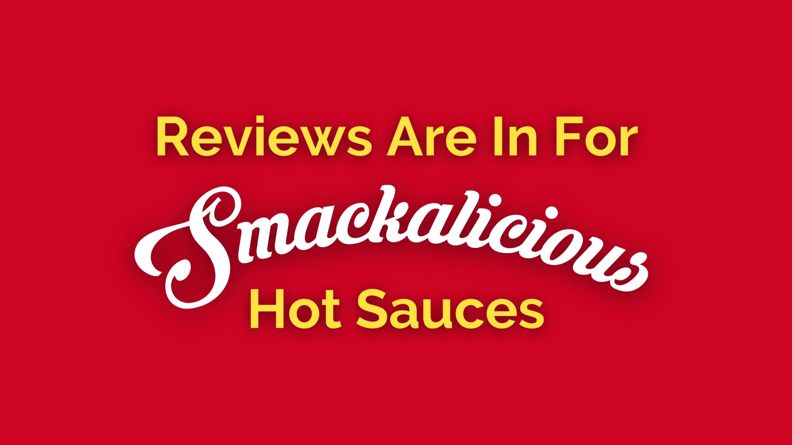 Reviews Are In For Smackalicious Hot Sauces