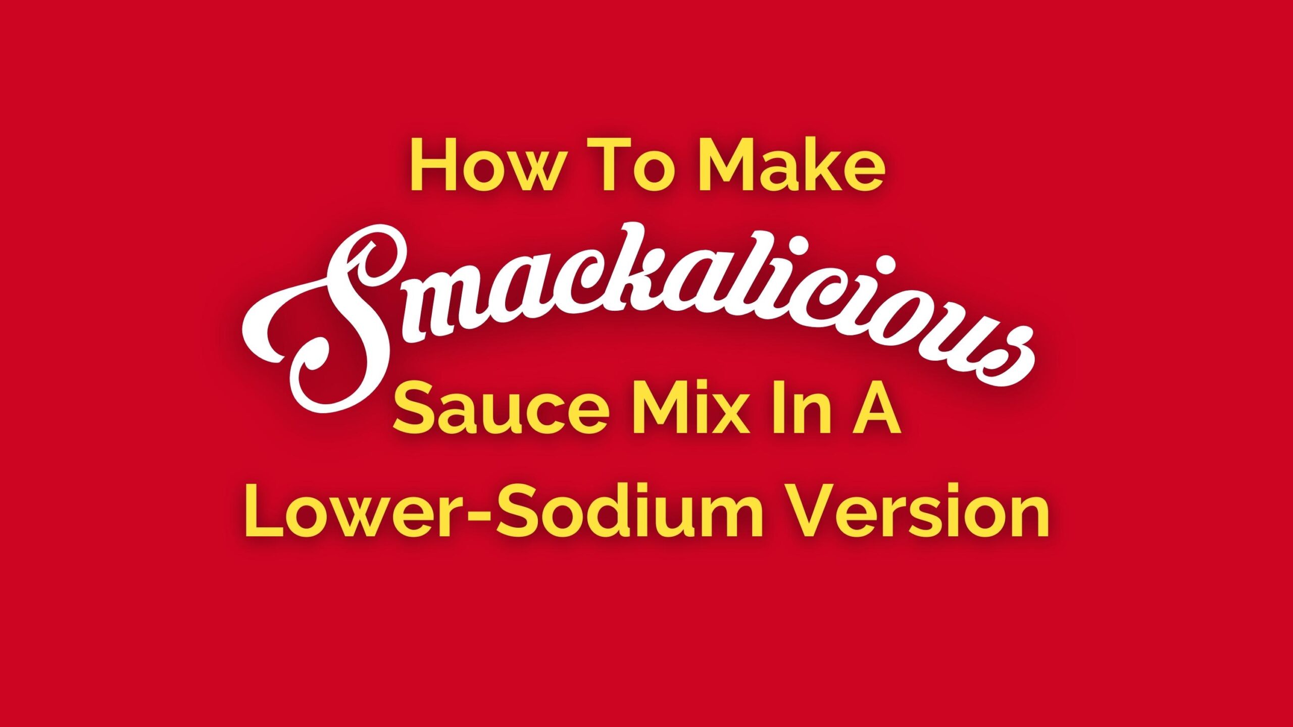 how to make bloveslife smackalicious Sauce Mix In A Lower-Sodium Version